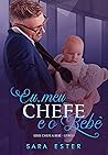 Eu, meu chefe e o bebê by Sara Ester