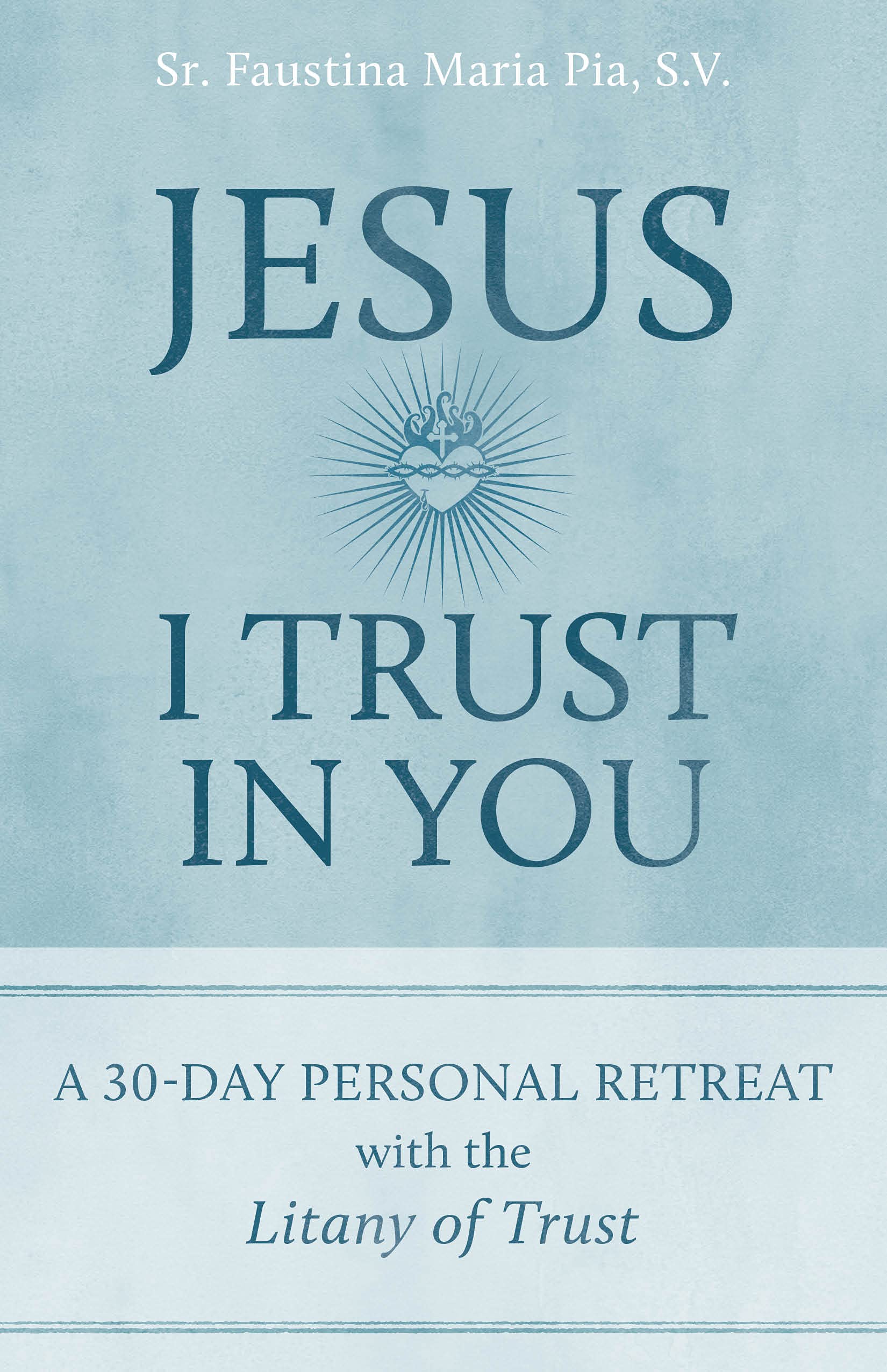 Jesus I Trust in You: A 30-Day Personal Retreat with the Litany of Trust (English and English Edition)