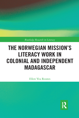 The Norwegian Mission’s Literacy Work in Colonial and Independent Madagascar (Routledge Research in Literacy)