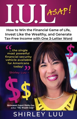 IUL ASAP: How to Win the Financial Game of Life, Invest Like the Wealthy, and Generate Tax-Free Income with One 3-Letter Word