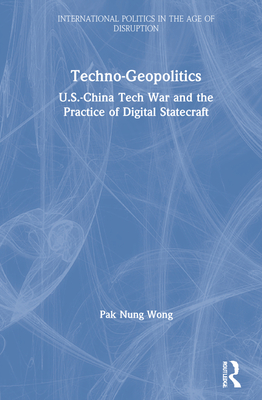 Techno-Geopolitics (International Politics in the Age of Disruption)