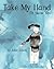 Take My Hand by Julia Elliott