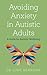 Avoiding Anxiety in Autistic Adults
