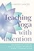 Teaching Yoga with Intentio...