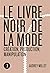 Le livre noir de la mode - Création, production, manipulatio