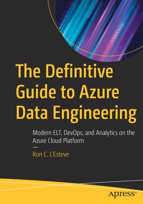 The Definitive Guide to Azure Data Engineering: Modern ELT, DevOps, and Analytics on the Azure Cloud Platform