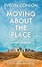 Moving About The Place by Evelyn Conlon