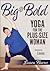 Big & Bold: Yoga for the Pl...
