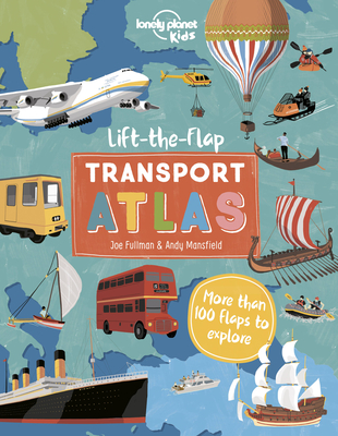 Lonely Planet Kids Lift the Flap Transport Atlas: Discover Amazing Vehicles Across the World | Over 100 Flaps Reveal Hidden Secrets & Facts | Beautifully Illustrated