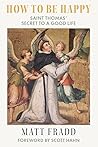 Book cover for How to Be Happy: Saint Thomas’ Secret to a Good Life