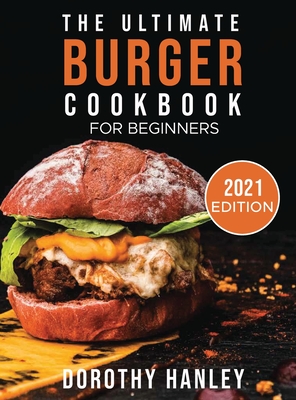 The Ultimate Burger Cookbook for Beginners: 2021 Edition
