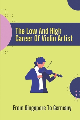 The Low And High Career Of Violin Artist: From Singapore To Germany: The Journey Of Violin Artist
