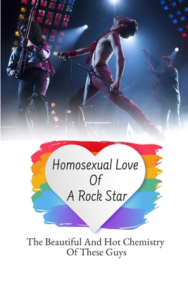 Homosexual Love Of A Rock Star: The Beautiful And Hot Chemistry Of These Guys: Homosexual Romance Story
