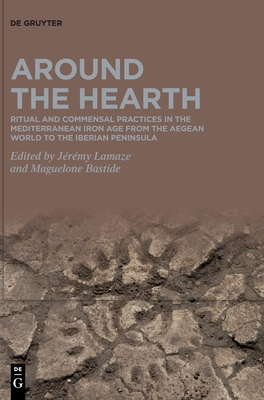 Around the Hearth: Ritual and commensal practices in the Mediterranean Iron Age from the Aegean World to the Iberian Peninsula (Hardcover)
