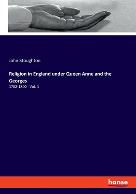 Religion in England under Queen Anne and the Georges: 1702-1800 - Vol. 1