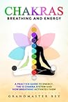 Chakras, Breathing and Energy: A practice guide to energy, the 12 chakra system and how breathing activates them