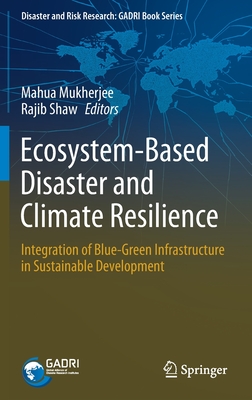 Ecosystem-Based Disaster and Climate Resilience: Integration of Blue-Green Infrastructure in Sustainable Development (Disaster and Risk Research: GADRI Book Series)
