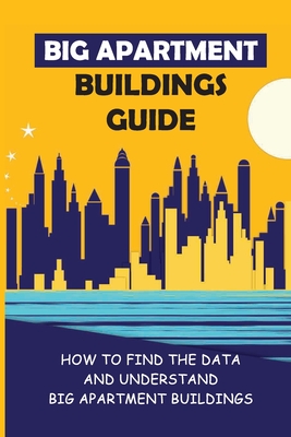 Big Apartment Buildings Guide: How To Find The Data And Understand Big Apartment Buildings: Big Apartment Buildings Guidebook