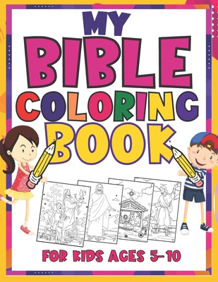 My Bible Coloring Book For Kids Ages 5-10: A Fun Way for Kids to Color through the Bible (Beautiful Coloring Book)
