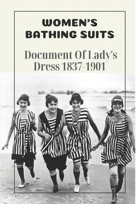 Women's Bathing Suits: Document Of Lady's Dress 1837-1901: Information Of Victorian Bathing Suits