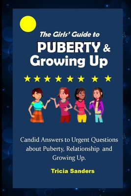 The Girls' Guide to Puberty & Growing Up: Candid Answers to Urgent Questions about Puberty, Relationship and Growing Up
