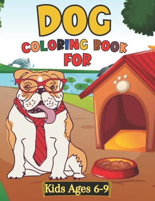Dog Coloring Book For Kids Ages 6-9: Coloring Book for Children Who Love Dogs