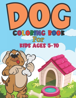 Dog Coloring Book For Kids Ages 5-10: An Kids Coloring Book Fun and Relaxing Dog Designs