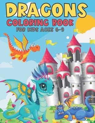 Dragons Coloring Book For Kids Ages 6-9: A Beautiful Dragon Coloring Book For kids