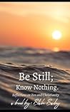 Be Still; Know Nothing: Reflections on Zen and Christianity