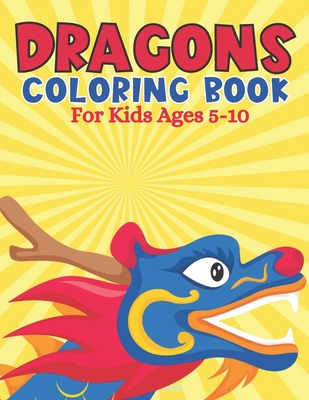 Dragons Coloring Book For Kids Ages 5-10: Dragon Coloring Book For Kids Relaxation & Stress Relieving Book Designs
