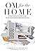 OM for the hOMe: A Holistic Approach to Interior Design for Your Overall Wellbeing, Body, Mind and Spirit