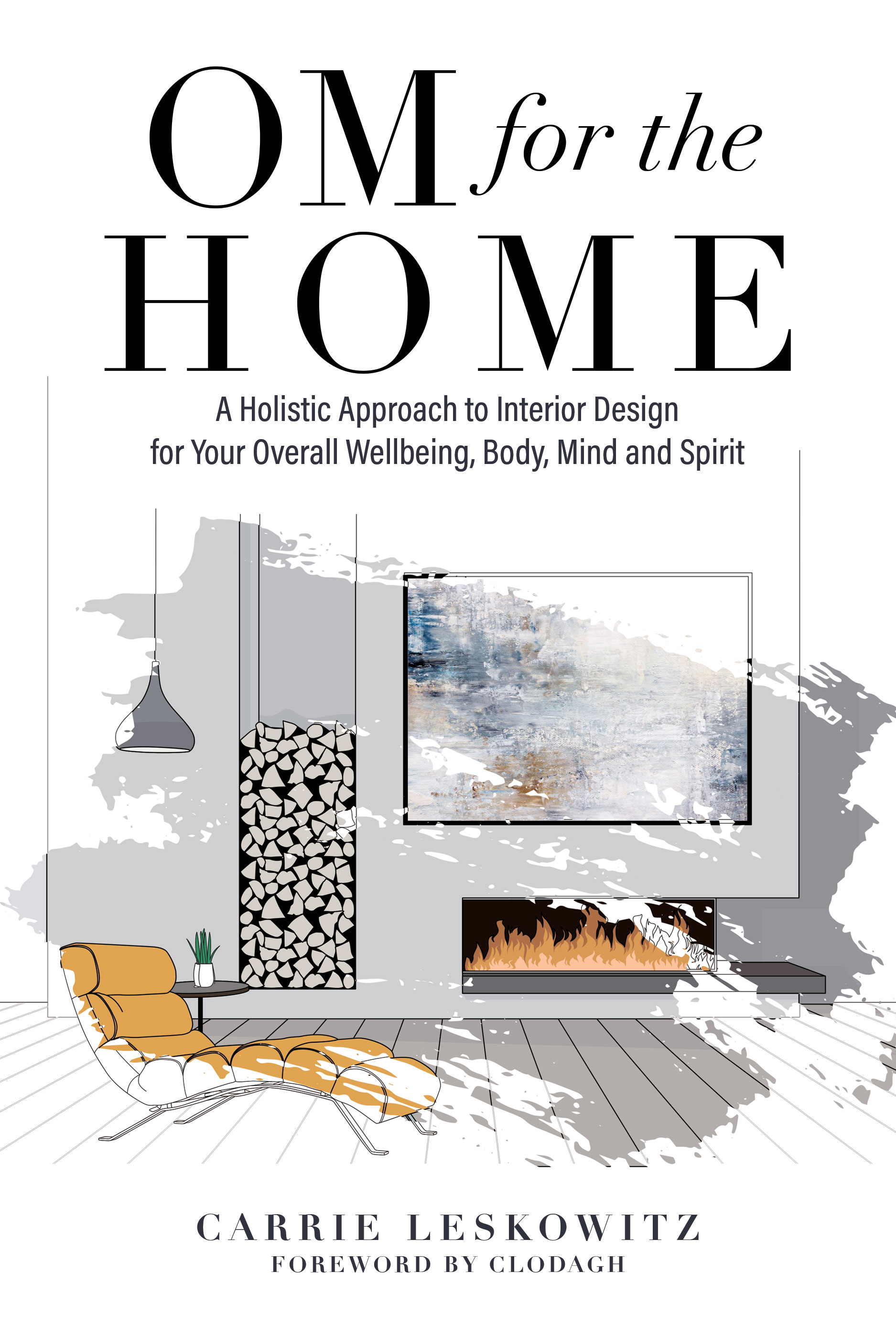 OM for the hOMe: A Holistic Approach to Interior Design for Your Overall Wellbeing, Body, Mind and Spirit