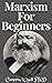 Marxism For Beginners: The ...
