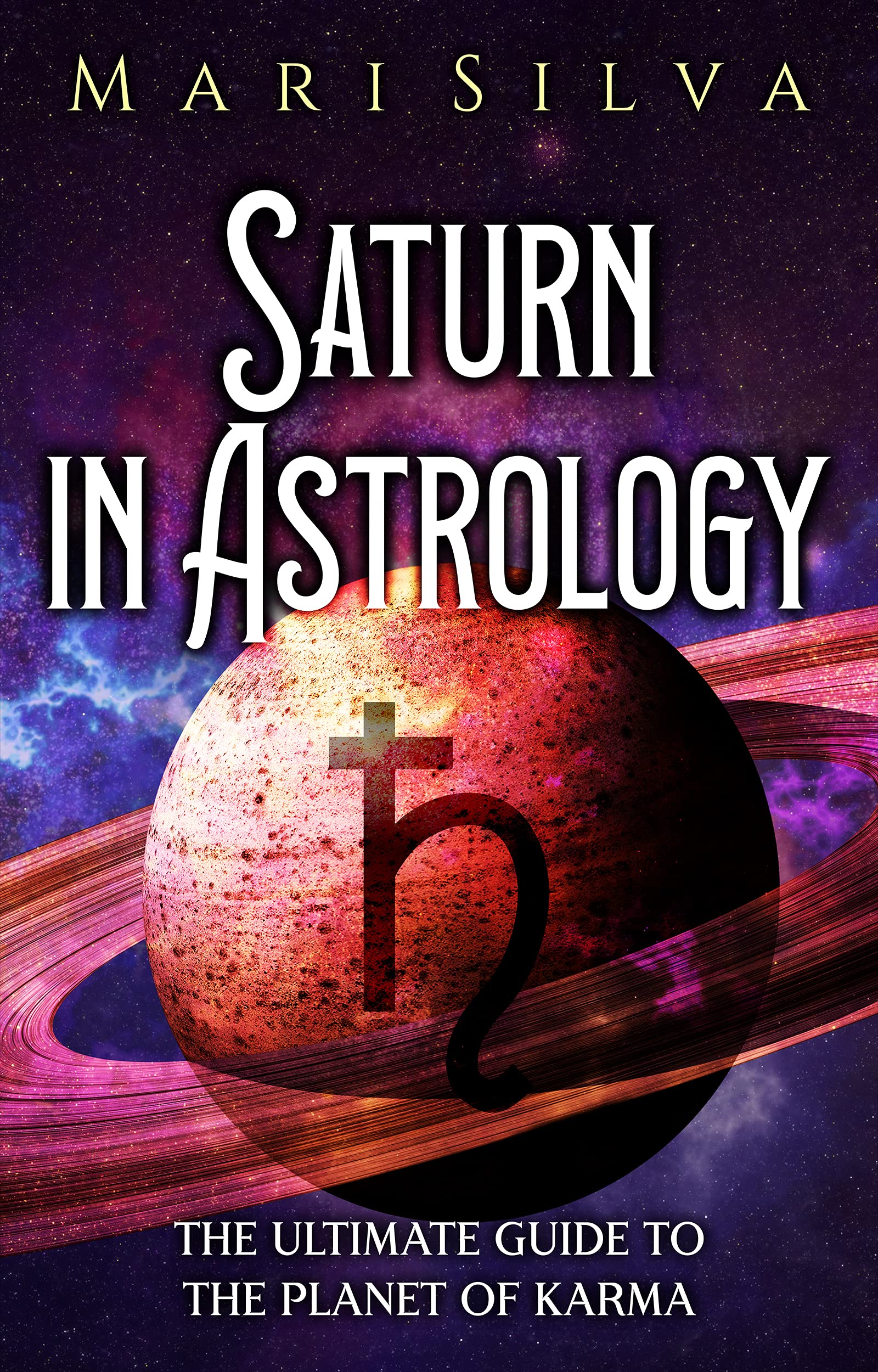 Saturn in Astrology: The Ultimate Guide to the Planet of Karma (Planets in Astrology)