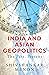 India and Asian Geopolitics (From India's proactive response to the rise of China to India's role in Asia and in the increasing complex world, the ... that intrigue us everyday): The Past, Present