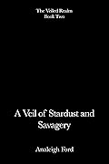 A Veil of Stardust and Savagery (The Veiled Realm, #2)