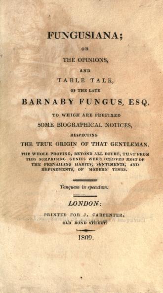 Fungusiana; Or, the Opinions, and the Table Talk, of the Late Barnaby Fungus, Esq.; To Which Are Prefixed Some Biographical Notices, Respecting the True Origin of That Gentleman (Unknown Binding)
