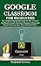 GOOGLE CLASSROOM FOR BEGINNERS by Benjamin Lawson