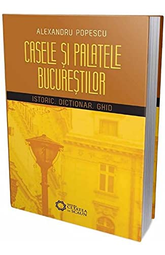 Casele Si Palatele Bucurestilor. Istoric. Dictionar. Ghid (Paperback)