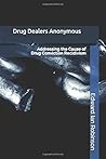 Drug Dealers Anonymous: Addressing the Cause of Drug Conviction Recidivism