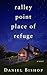 Ralley Point Place Of Refuge (Baskin Family Foster Journal Book 1) by Daniel Bishop