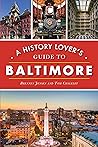 A History Lover's Guide to Baltimore (History & Guide) A History Lover's Guide to Baltimore (History & Guide)