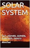 SOLAR SYSTEM: Sun, planets, comets, asteroids, moons