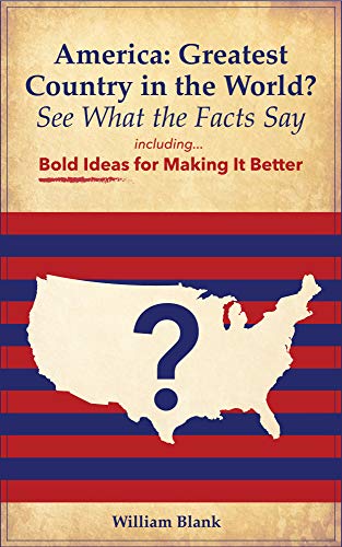 America: Greatest Country in the World? See What the Facts Say: Bold Ideas for Making it Better (Kindle Edition)