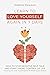 Learn To Love Yourself Again in 7 Days: How to Stop Negative Self Talk and Start Taking Control of Life, Including 40+ Love Yourself Quotes for Boosting Self Esteem