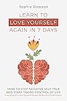 Learn To Love Yourself Again in 7 Days: How to Stop Negative Self Talk and Start Taking Control of Life, Including 40+ Love Yourself Quotes for Boosting Self Esteem