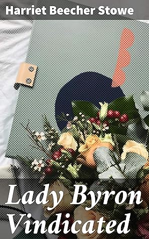 Lady Byron Vindicated: A History of the Byron Controversy