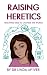 Raising Heretics: Teaching Kids to Change the World
