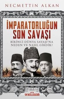 İmparatorluğun Son Savaşı Birinci Dünya Savaşı'na Neden ve Nasıl Girdik?