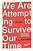 We Are Attempting to Survive Our Time